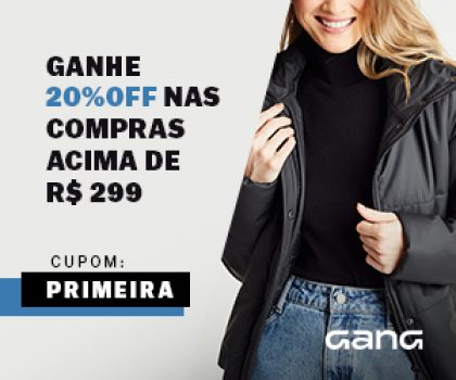 Ganhe 20% de desconto na Primeira Compra acima de R$ 299,00 na Gang