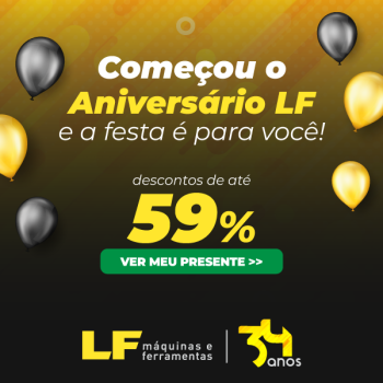 Super Aniversário Descontos de até 59% na LF Máquinas e Ferramentas