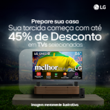 Sua torcida começa com até 45% de desconto em TVs Selecionadas na LG